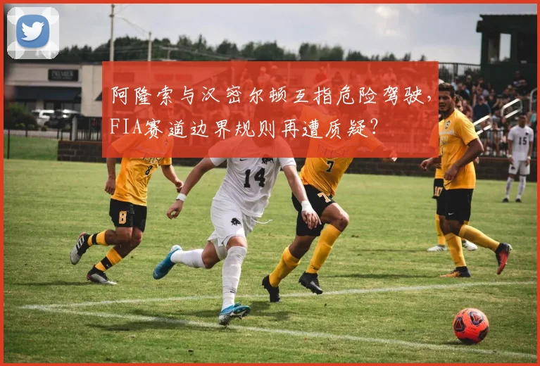 阿隆索与汉密尔顿互指危险驾驶，FIA赛道边界规则再遭质疑？